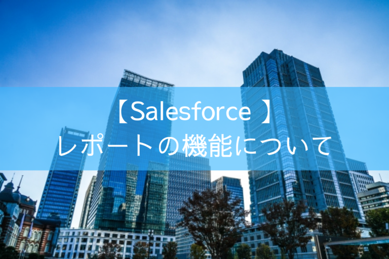 【Salesforce 】レポートの機能について
