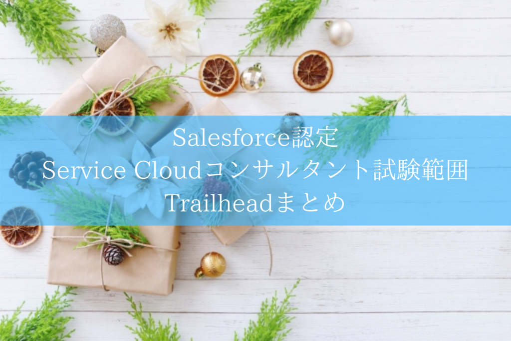 Salesforce認定 Service Cloudコンサルタント試験範囲Trailheadまとめ