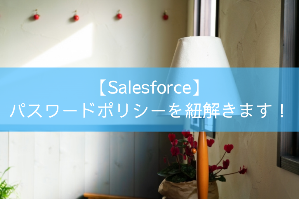 【Salesforce】パスワードポリシーを紐解きます！