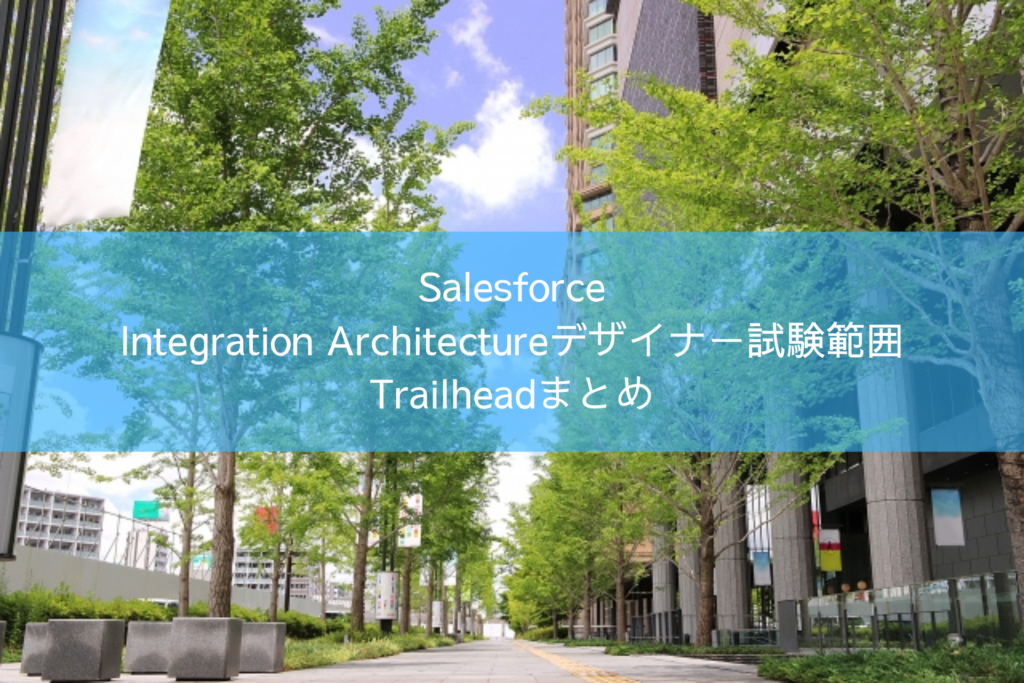 Salesforce Integration Architecture デザイナー試験範囲 Trailheadまとめ