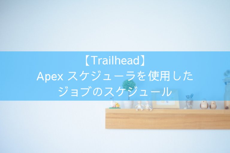 【Trailhead】 Apex スケジューラを使用した ジョブのスケジュール